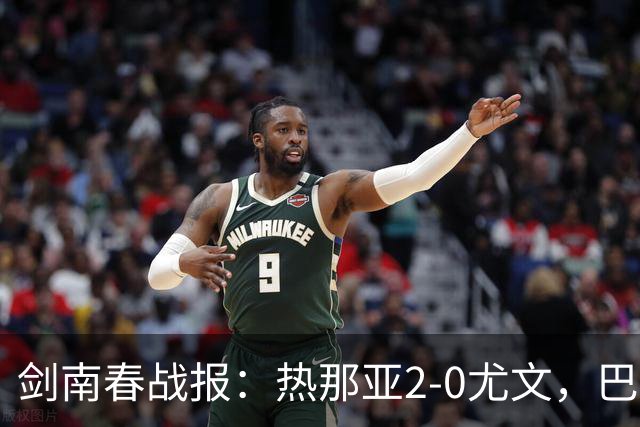 剑南春战报：热那亚2-0尤文，巴尔丹齐传射，伊希布破门