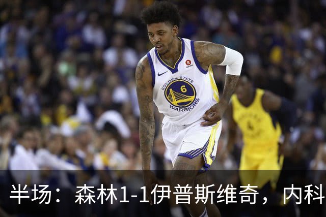 半场：森林1-1伊普斯维奇，内科-威廉斯破门，恩西索扳平