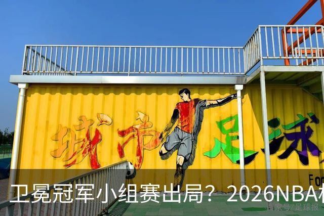 卫冕冠军小组赛出局？2026NBA杯五大预测出炉