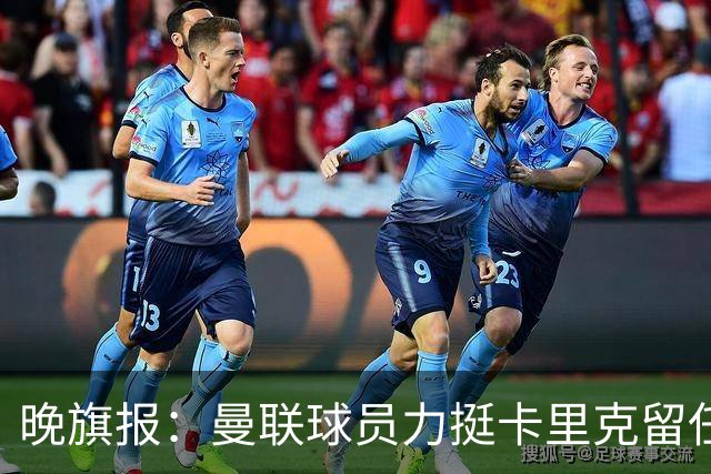 晚旗报：曼联球员力挺卡里克留任，并希望改变困境