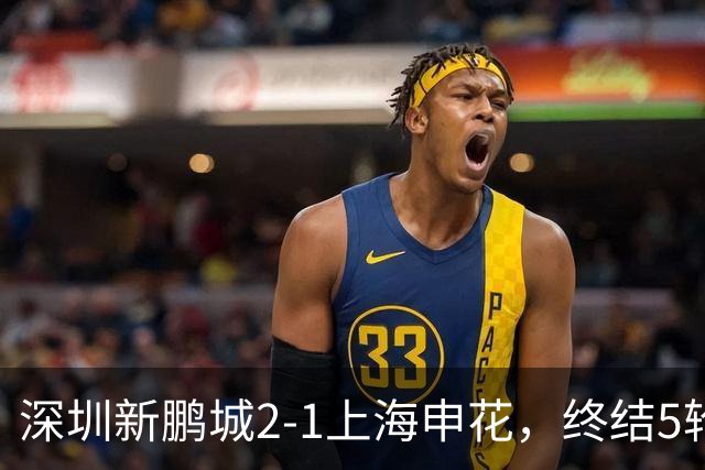 深圳新鹏城2-1上海申花，终结5轮不胜，韦斯利一剑封喉