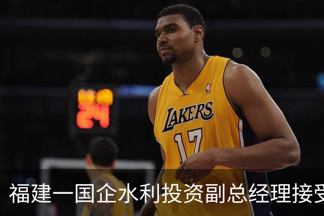福建一国企水利投资副总经理接受纪律审查和监察调查