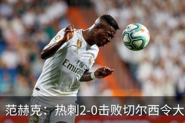 范赫克：热刺2-0击败切尔西令大家都很兴奋，我们配得上赢球