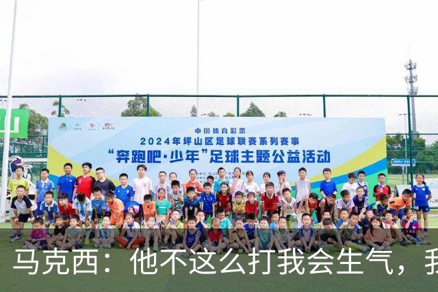 马克西：他不这么打我会生气，我让他去做那些事