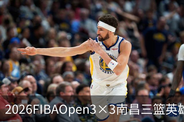 2026FIBAOpen3×3南昌三篮英雄争霸赛暨全国青少年总决赛收官战报