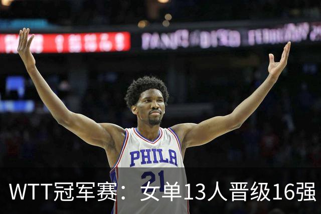 WTT冠军赛：女单13人晋级16强！国乒6战全胜，德国名将3-1过关